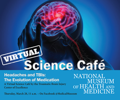 Virtual Science Cafe. Headache and TBI: The evolution of Medication. A virtual event held on the Facebook @medicalmuseum on March 28, 2024 at 11 a.m. ET.