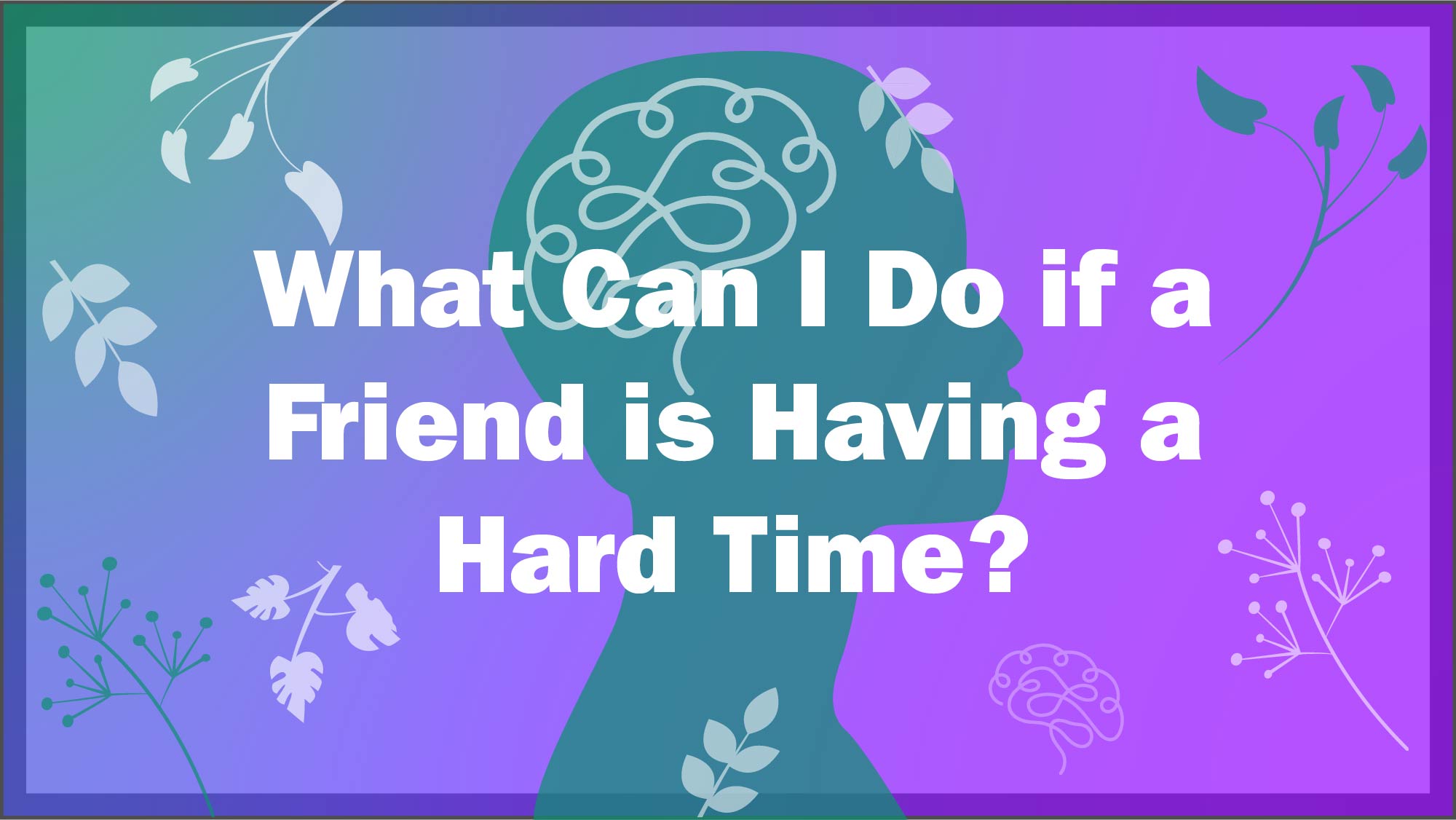 What can I do if friend is having a hard time?